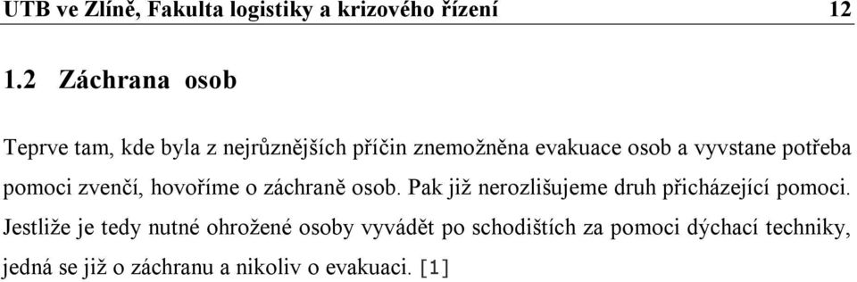 potřeba pomoci zvenčí, hovoříme o záchraně osob. Pak již nerozlišujeme druh přicházející pomoci.