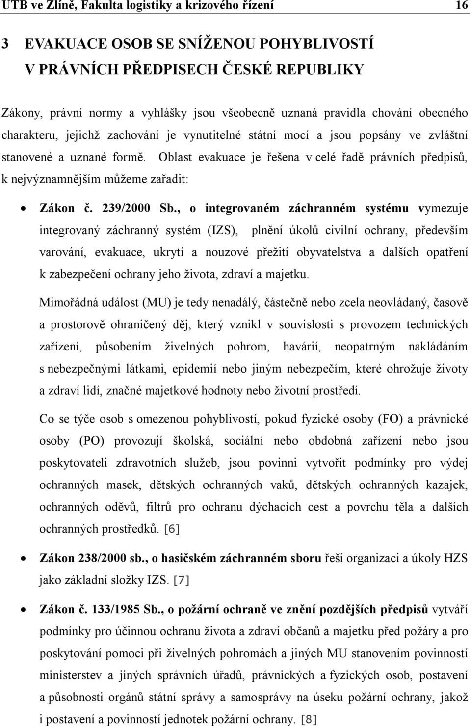 Oblast evakuace je řešena v celé řadě právních předpisů, k nejvýznamnějším můžeme zařadit: Zákon č. 239/2000 Sb.