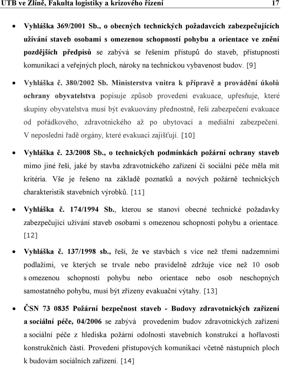 komunikací a veřejných ploch, nároky na technickou vybavenost budov. [9] Vyhláška č. 380/2002 Sb.