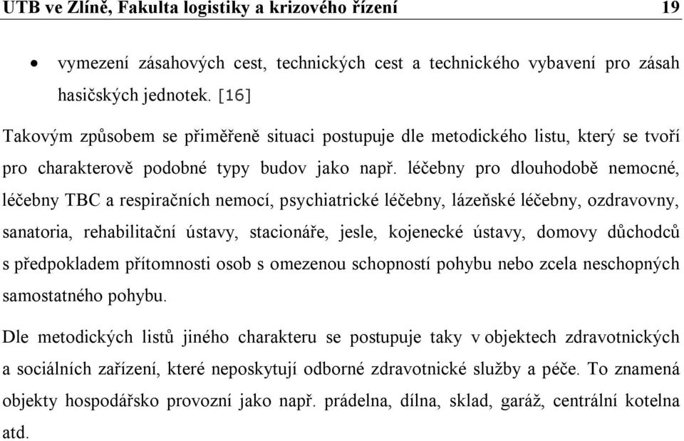 léčebny pro dlouhodobě nemocné, léčebny TBC a respiračních nemocí, psychiatrické léčebny, lázeňské léčebny, ozdravovny, sanatoria, rehabilitační ústavy, stacionáře, jesle, kojenecké ústavy, domovy