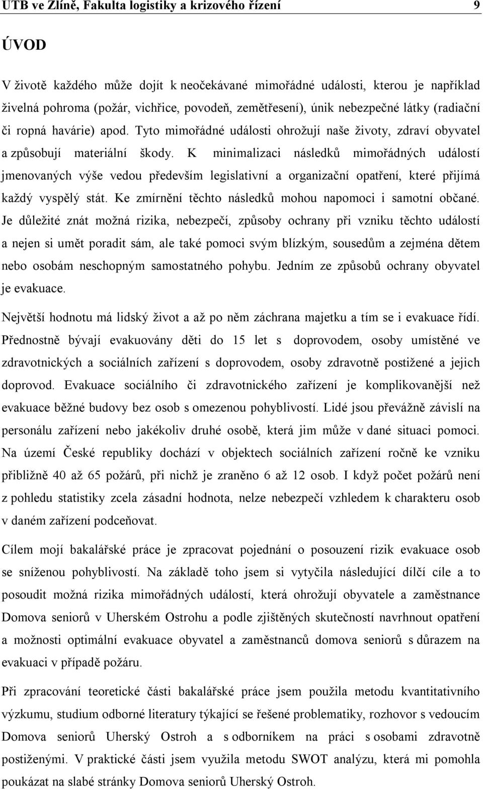 K minimalizaci následků mimořádných událostí jmenovaných výše vedou především legislativní a organizační opatření, které přijímá každý vyspělý stát.