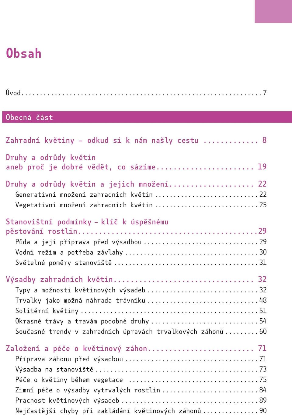 ..29 Vodní režim a potřeba závlahy...30 Světelné poměry stanoviště...31 Výsadby zahradních květin... 32 Typy a možnosti květinových výsadeb...32 Trvalky jako možná náhrada trávníku.