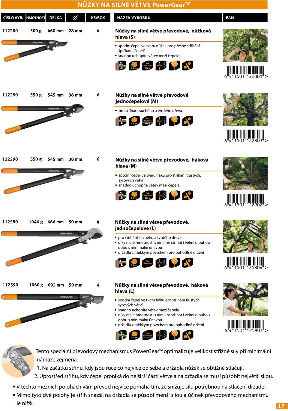 57cm 112290 550 g 545 mm 38 mm 6 Nůžky na silné větve převodové, háková hlava () spodní čepel ve tvaru háku pro střihání tlustých, syrových větví snadno uchopíte větev mezi čepele FiberComp 38 mm 550