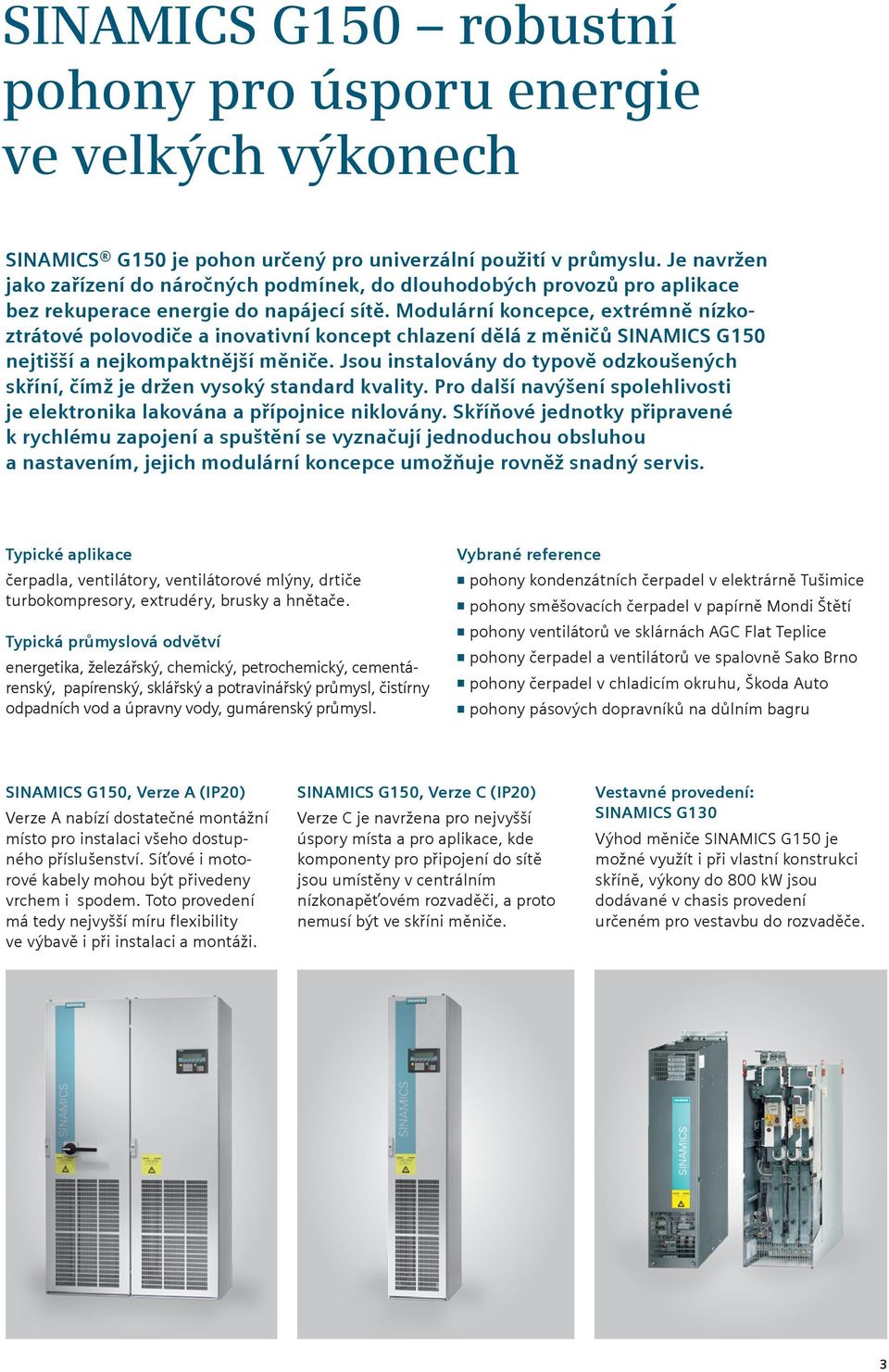 Modulární koncepce, extrémně nízkoztrátové polovodiče a inovativní koncept chlazení dělá z měničů SINAMICS G150 nejtišší a nejkompaktnější měniče.