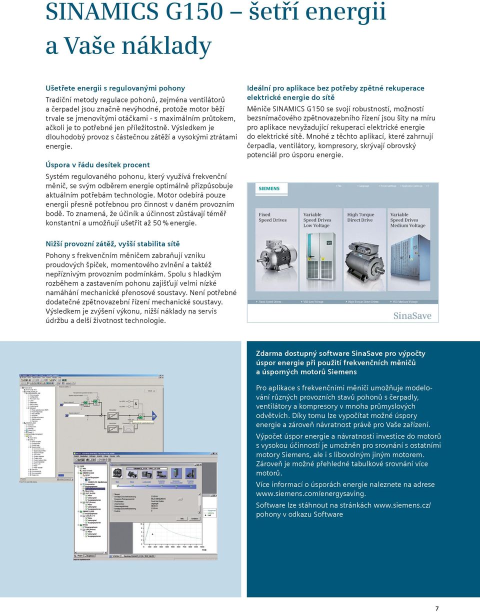 Úspora v řádu desítek procent Systém regulovaného pohonu, který využívá frekvenční měnič, se svým odběrem energie optimálně přizpůsobuje aktuálním potřebám technologie.