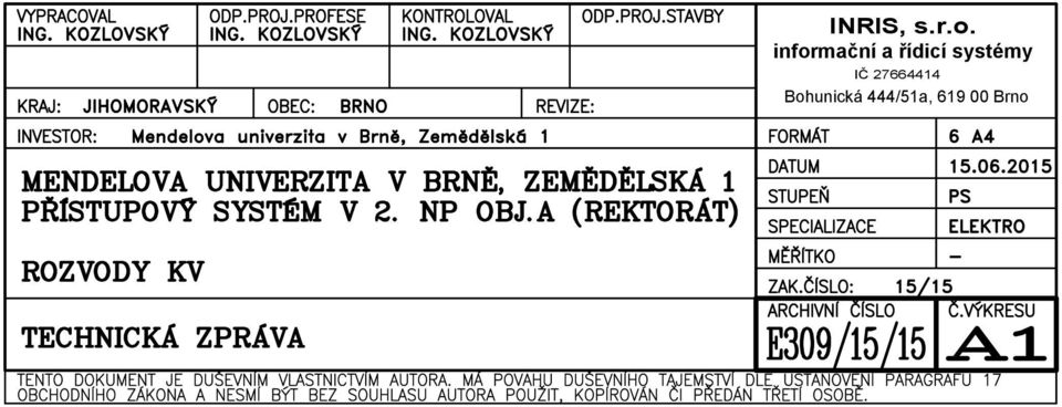 PŘÍSTUPOVÝ SYSTÉM V 2. NP OBJ.A (REKTORÁT) DATUM STUPEŇ SPECIALIZACE 15.06.2015 PS ELEKTRO ROZVODY TECHNICKÁ KV ZPRÁVA MĚŘÍTKO ZAK.ČÍSLO: 15/15 ARCHIVNÍ ČÍSLO Č.