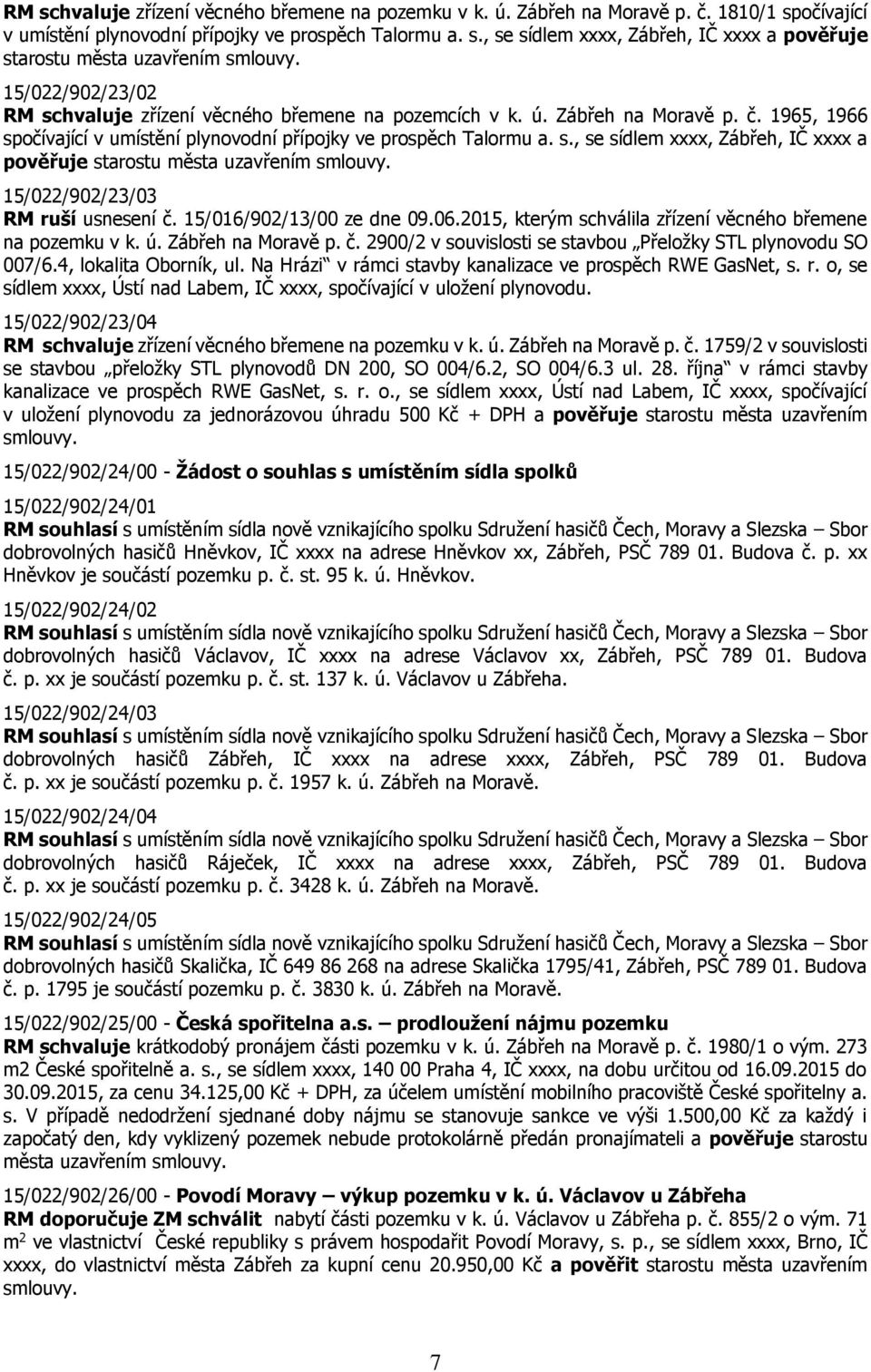 15/022/902/23/03 RM ruší usnesení č. 15/016/902/13/00 ze dne 09.06.2015, kterým schválila zřízení věcného břemene na pozemku v k. ú. Zábřeh na Moravě p. č. 2900/2 v souvislosti se stavbou Přeložky STL plynovodu SO 007/6.