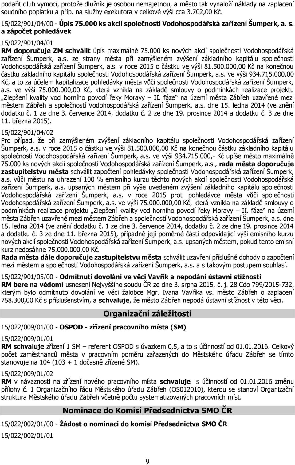 000 ks nových akcií společnosti Vodohospodářská zařízení Šumperk, a.s. ze strany města při zamýšleném zvýšení základního kapitálu společnosti Vodohospodářská zařízení Šumperk, a.s. v roce 2015 o částku ve výši 81.