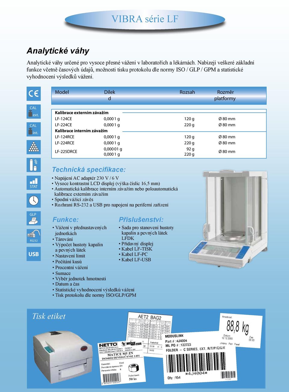 Moel Kalibrace externím závažím LF-124CE 0,000 1 g 120 g Ø 80 mm LF-224CE 0,000 1 g 220 g Ø 80 mm Kalibrace interním závažím LF-124RCE 0,000 1 g 120 g Ø 80 mm LF-224RCE 0,000 1 g 220 g Ø 80 mm