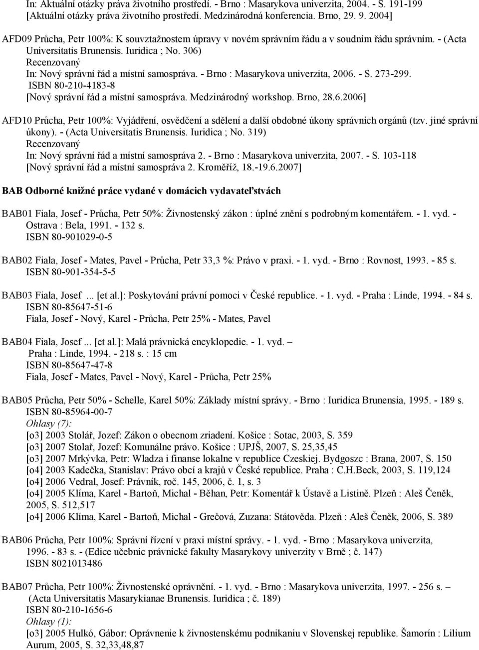 306) Recenzovaný In: Nový správní řád a místní samospráva. - Brno : Masarykova univerzita, 2006. - S. 273-299. ISBN 80-210-4183-8 [Nový správní řád a místní samospráva. Medzinárodný workshop.