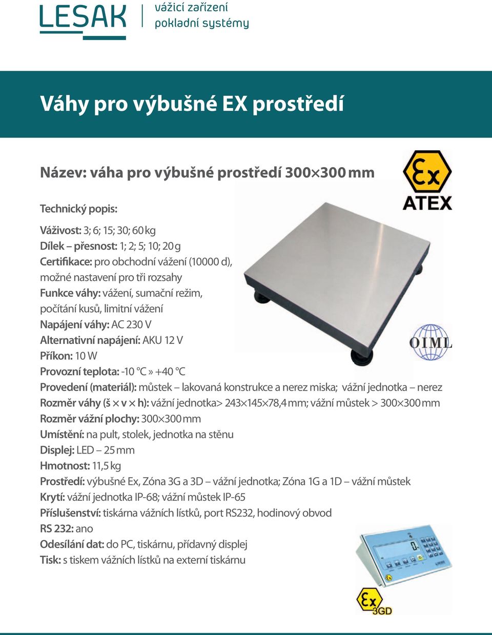 a nerez miska; vážní jednotka nerez Rozměr váhy (š v h): vážní jednotka> 243 145 78,4 mm; vážní můstek > 300 300 mm Rozměr vážní plochy: 300 300 mm Umístění: na pult, stolek, jednotka na stěnu