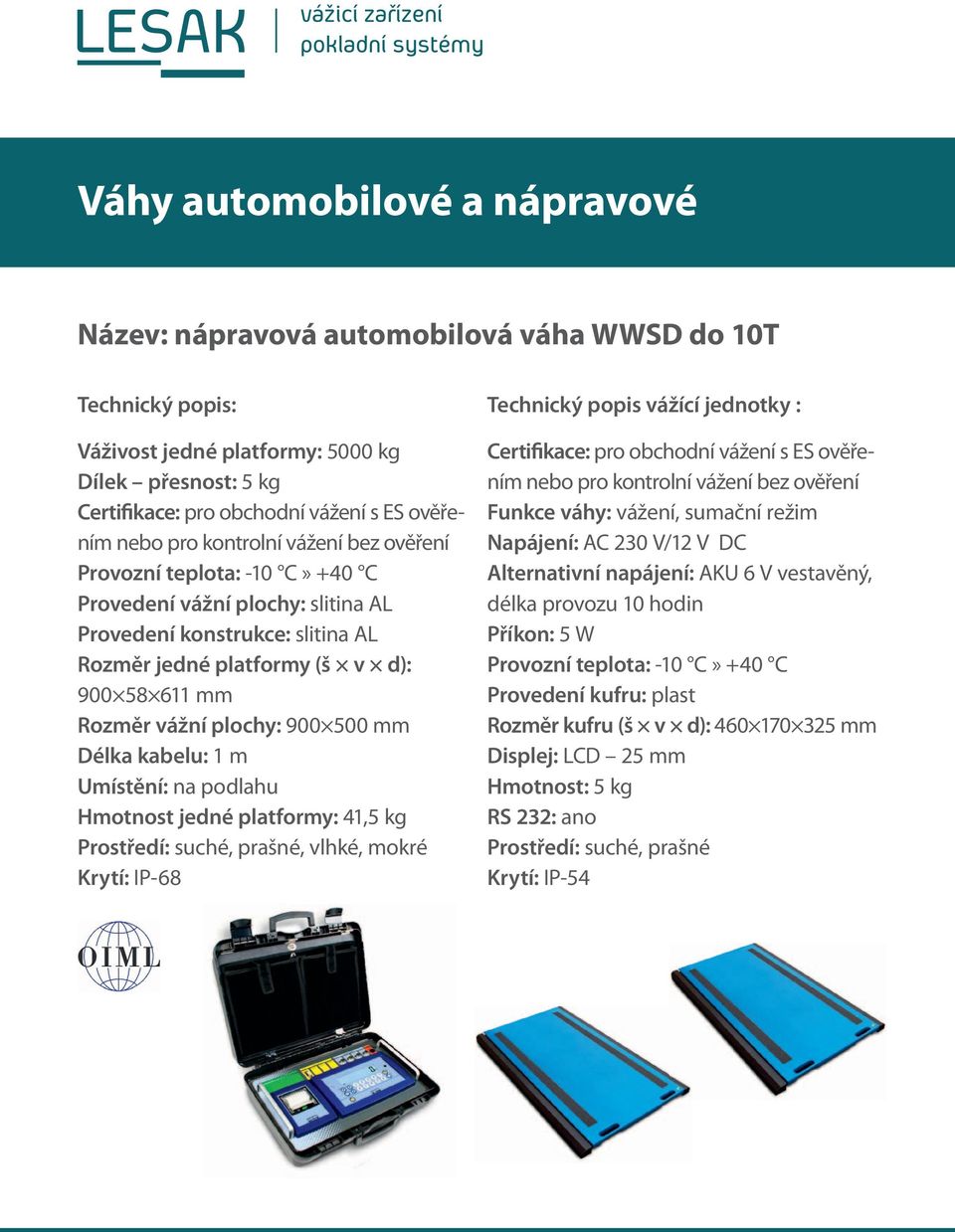 Hmotnost jedné platformy: 41,5 kg, vlhké, mokré Krytí: IP-68 Technický popis vážící jednotky : Funkce váhy: vážení, sumační režim Napájení: AC 230 V/12 V DC