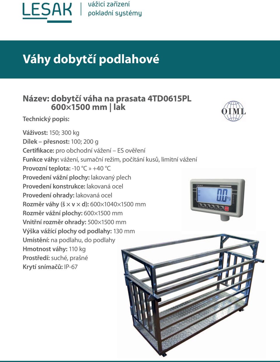 Provedení konstrukce: lakovaná ocel Provedení ohrady: lakovaná ocel Rozměr váhy (š v d): 600 1040 1500 mm Rozměr vážní plochy: 600 1500 mm