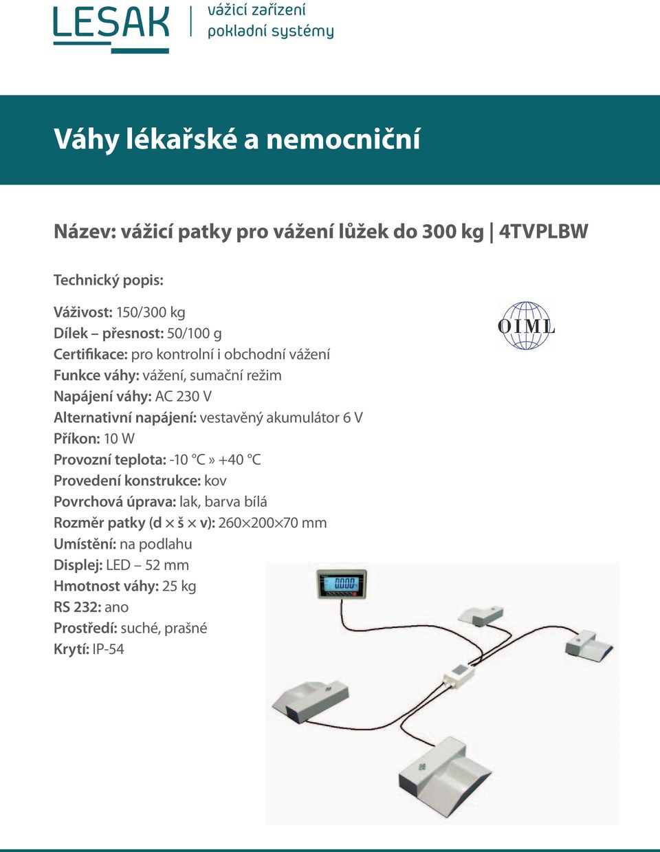 váhy: AC 230 V Alternativní napájení: vestavěný akumulátor 6 V Příkon: 10 W Provedení konstrukce: kov Povrchová