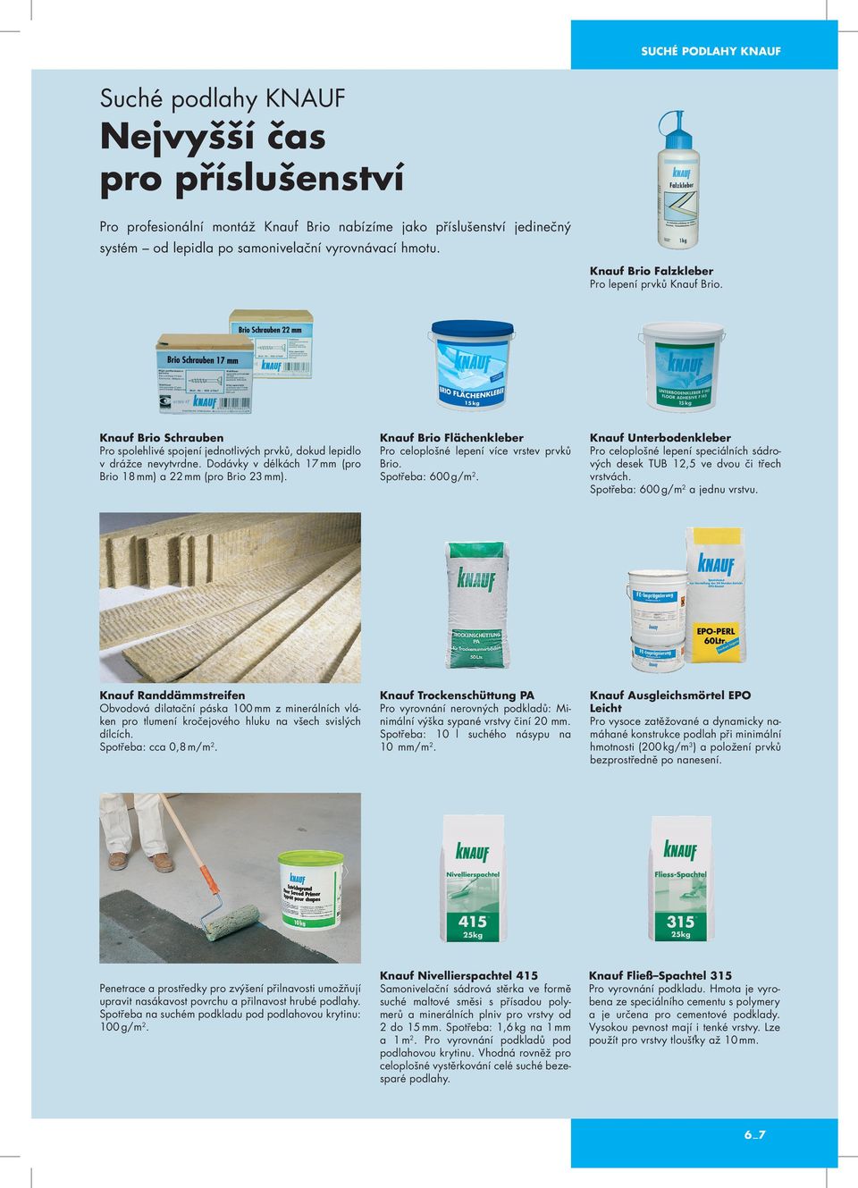 Dodávky v délkách 17 mm (pro Brio 18 mm) a 22 mm (pro Brio 23 mm). Knauf Brio Flächenkleber Pro celoplošné lepení více vrstev prvků Brio. Spotřeba: 600 g/m2.