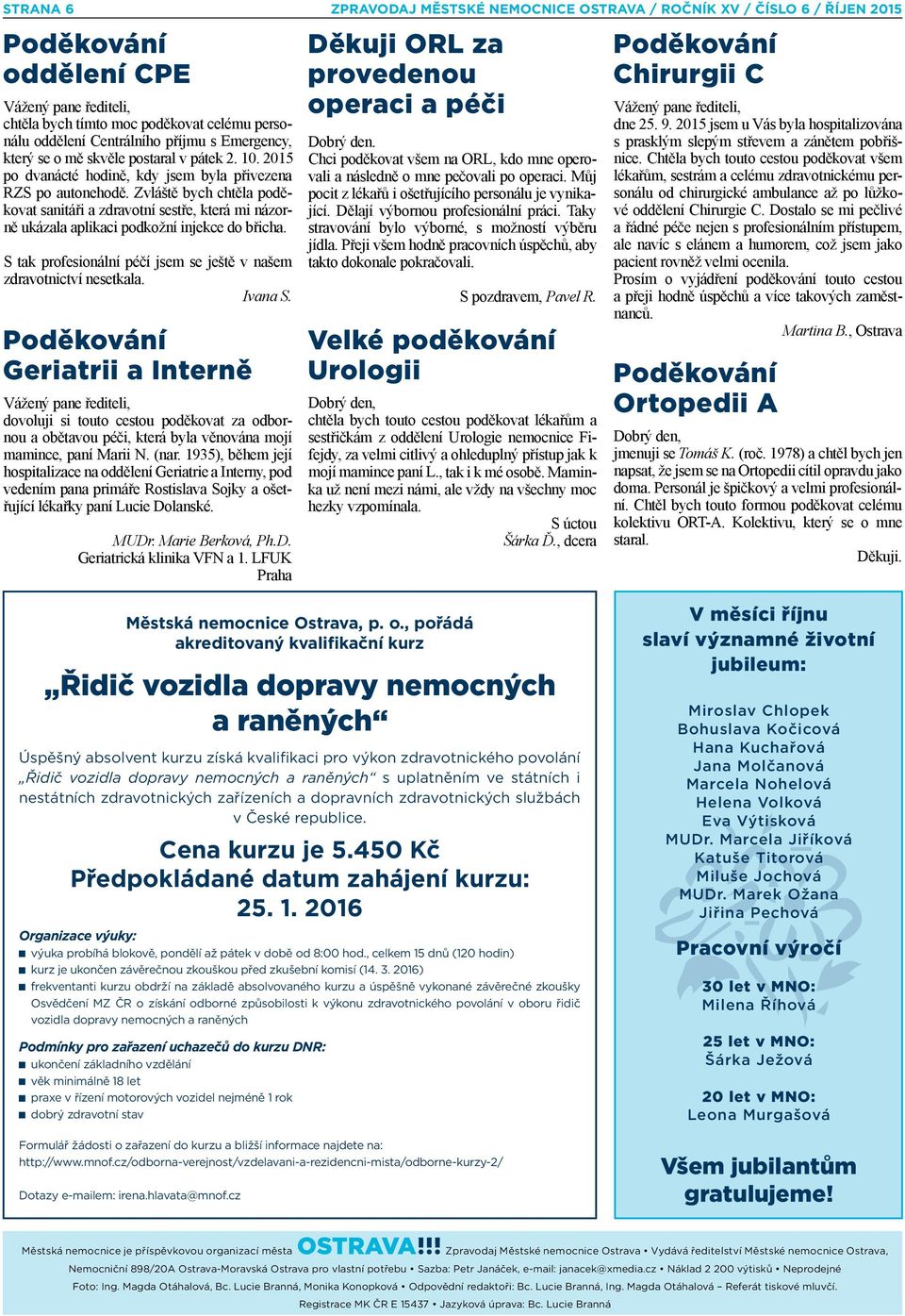 , pořádá akreditovaný kvalifikační kurz Řidič vozidla dopravy nemocných a raněných Úspěšný absolvent kurzu získá kvalifikaci pro výkon zdravotnického povolání Řidič vozidla dopravy nemocných a