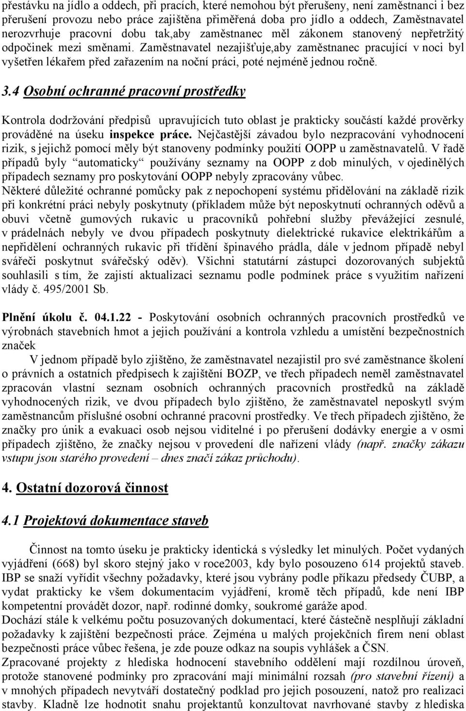 Zaměstnavatel nezajišťuje,aby zaměstnanec pracující v noci byl vyšetřen lékařem před zařazením na noční práci, poté nejméně jednou ročně. 3.