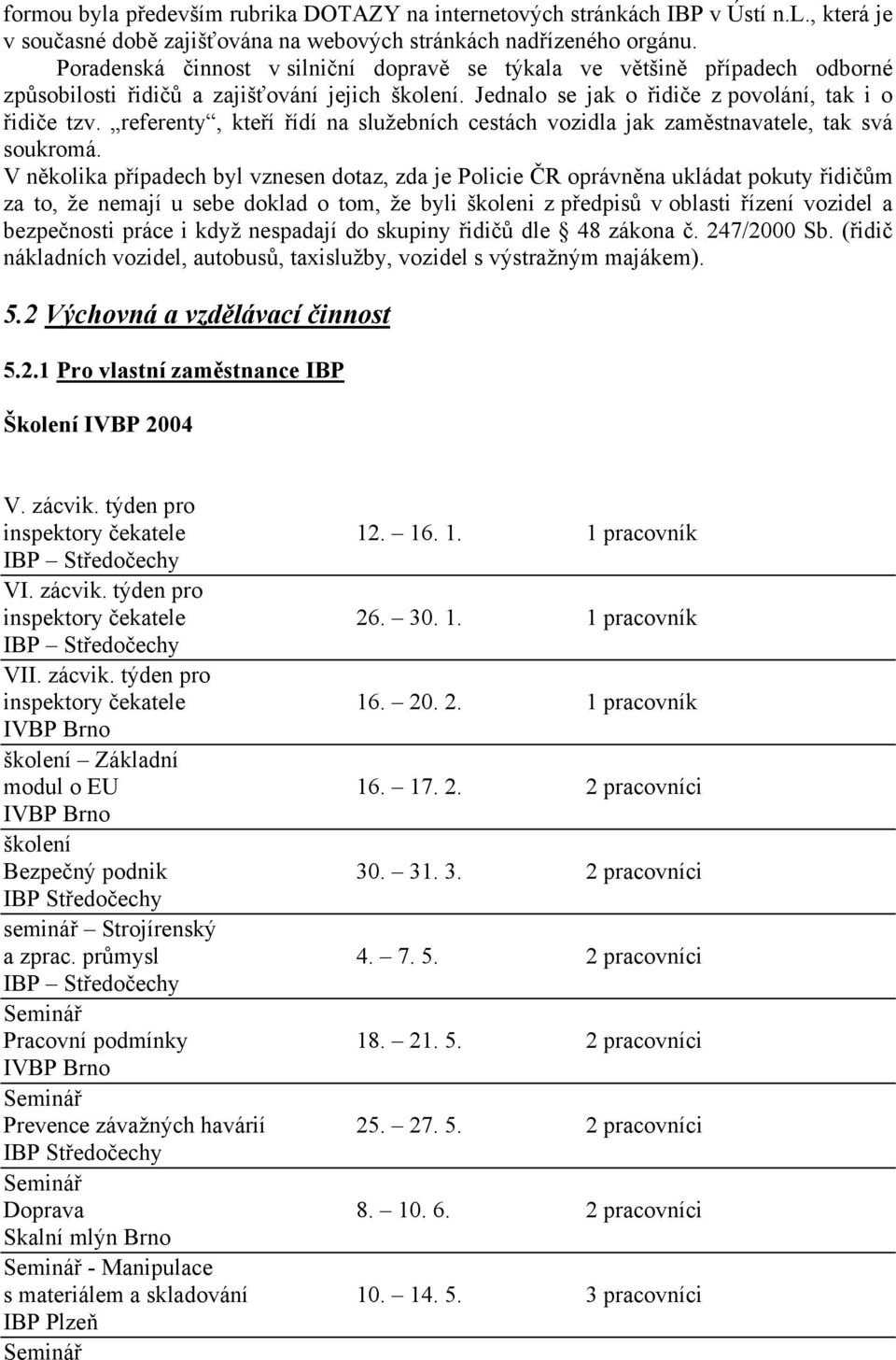 referenty, kteří řídí na služebních cestách vozidla jak zaměstnavatele, tak svá soukromá.