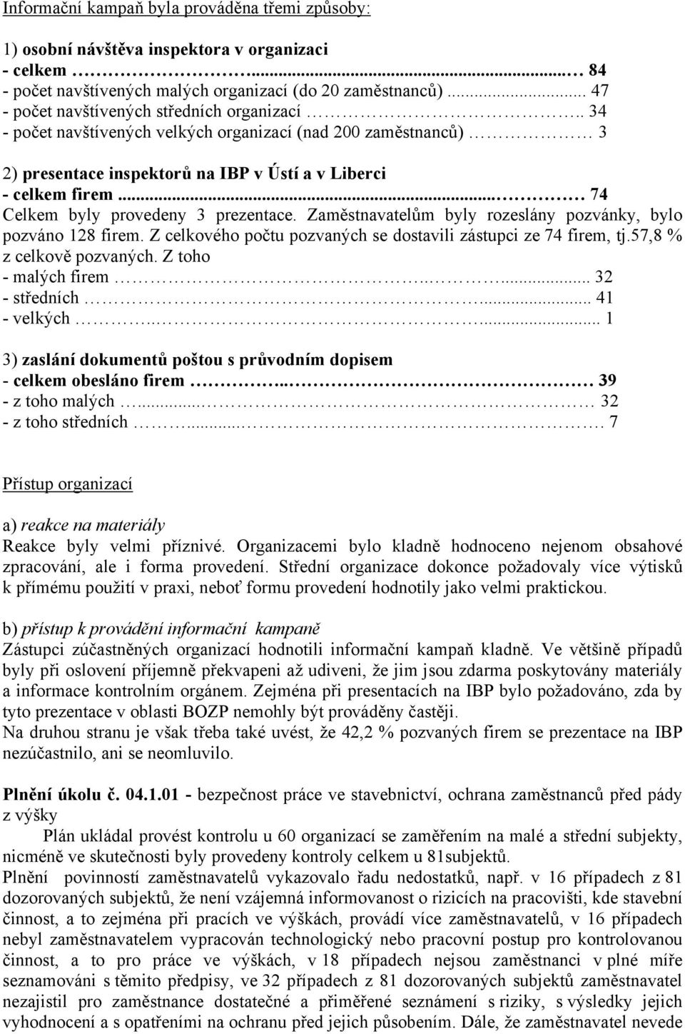 .. 74 Celkem byly provedeny 3 prezentace. Zaměstnavatelům byly rozeslány pozvánky, bylo pozváno 128 firem. Z celkového počtu pozvaných se dostavili zástupci ze 74 firem, tj.57,8 % z celkově pozvaných.