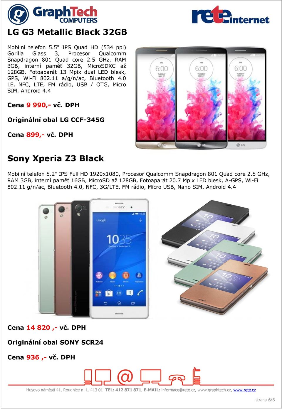 4 Cena 9 990,- vč. DPH Originální obal LG CCF-345G Cena 899,- vč. DPH Sony Xperia Z3 Black Mobilní telefon 5.2" IPS Full HD 1920x1080, Procesor Qualcomm Snapdragon 801 Quad core 2.