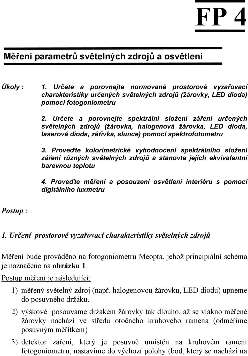 Určete a porovnejte spektrální složení záření určených světelných zdrojů (žárovka, halogenová žárovka, LD dioda, laserová dioda, zářivka, slunce) pomocí spektrofotometru 3.