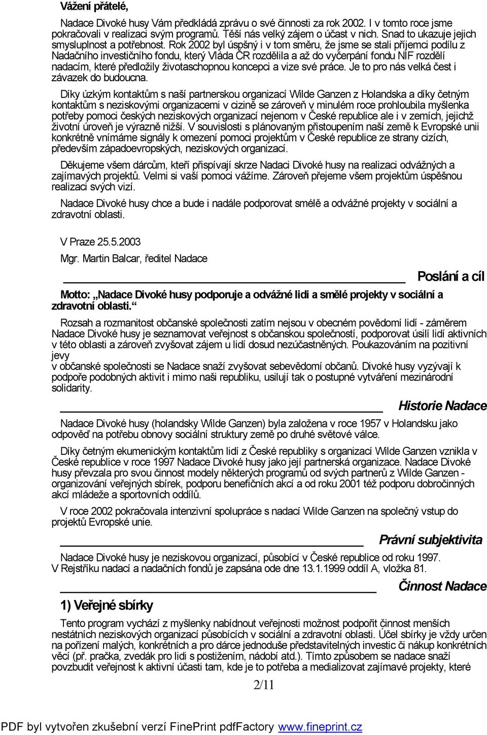 Rok 2002 byl úspšný i v tom směru, že jsme se stali příjemci podílu z Nadačního investičního fondu, který Vláda ČR rozdělila a až do vyčerpání fondu NIF rozdělí nadacím, které předložily