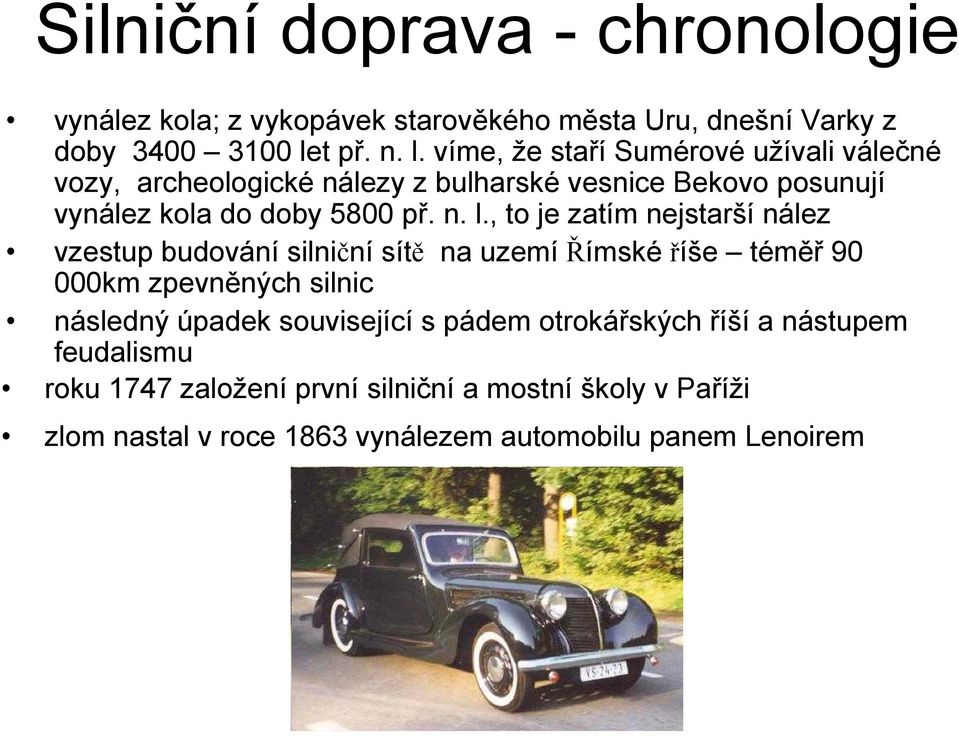 víme, že staří Sumérové užívali válečné vozy, archeologické nálezy z bulharské vesnice Bekovo posunují vynález kola do doby 5800 př. n. l.