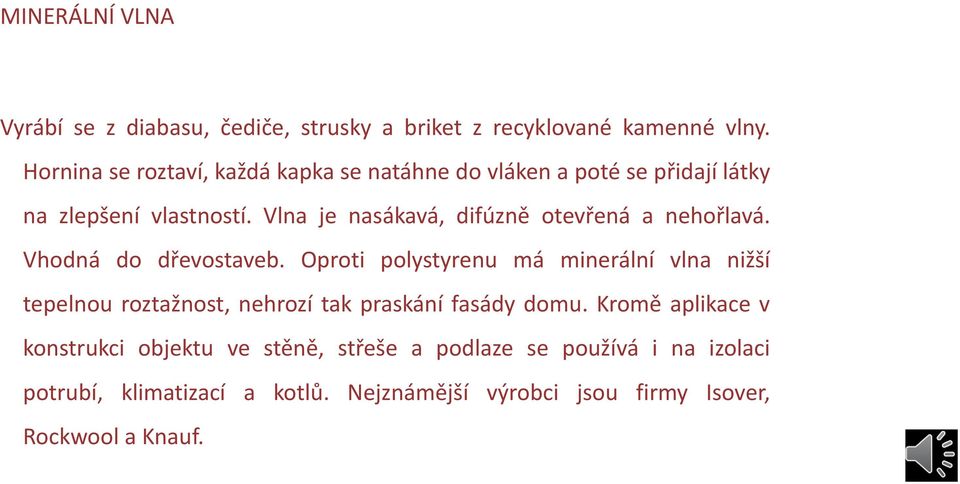 Vlna je nasákavá, difúzně otevřená a nehořlavá. Vhodná do dřevostaveb.