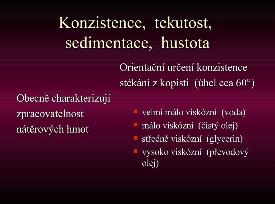 stékání z kopisti (úhel cca 60 ) velmi málo viskózní (voda) málo