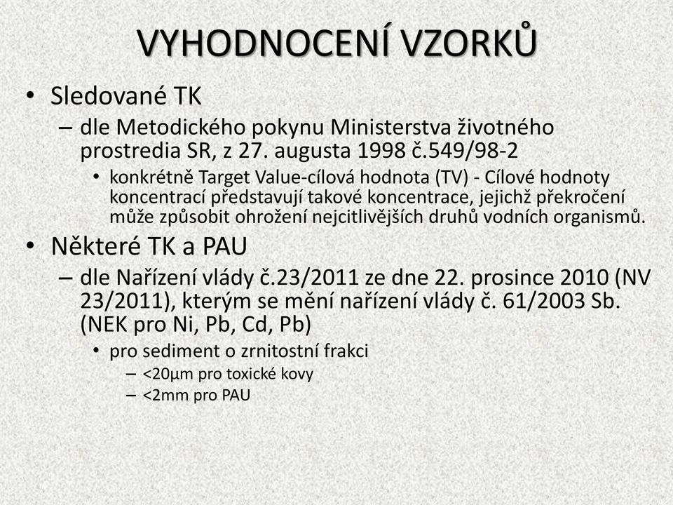 překročení může způsobit ohrožení nejcitlivějších druhů vodních organismů. Některé TK a PAU dle Nařízení vlády č.23/11 ze dne 22.