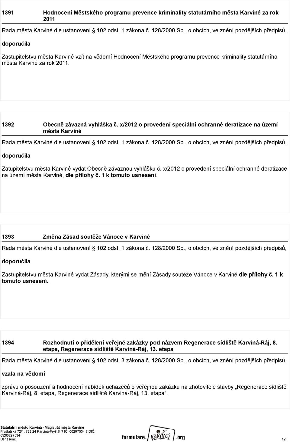 1392 Obecně závazná vyhláška č. x/2012 o provedení speciální ochranné deratizace na území města Karviné Rada města Karviné dle ustanovení 102 odst. 1 zákona č. 128/2000 Sb.