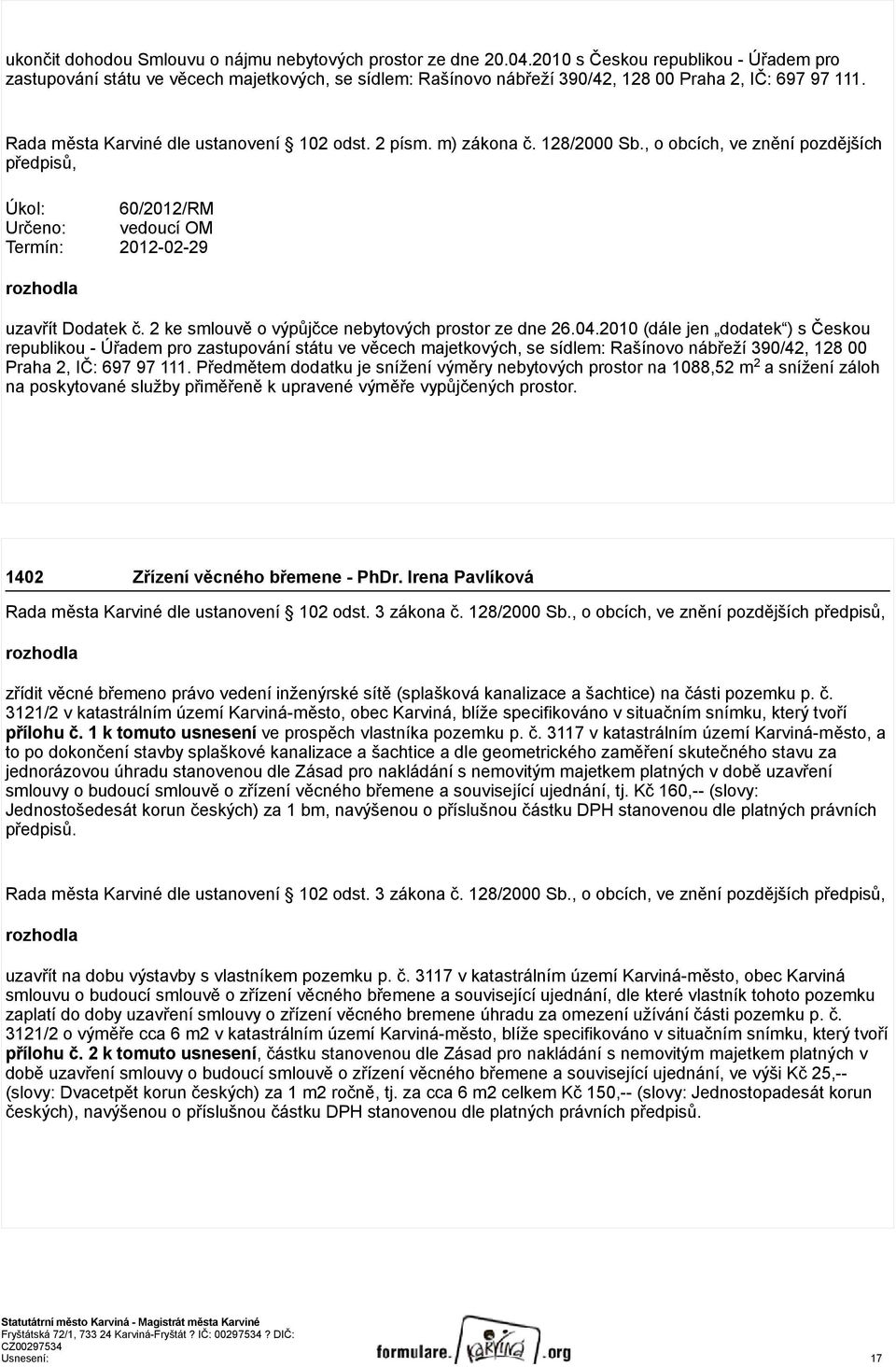 m) zákona č. 128/2000 Sb., o obcích, ve znění pozdějších předpisů, Úkol: 60/2012/RM Určeno: vedoucí OM Termín: 2012-02-29 rozhodla uzavřít Dodatek č.