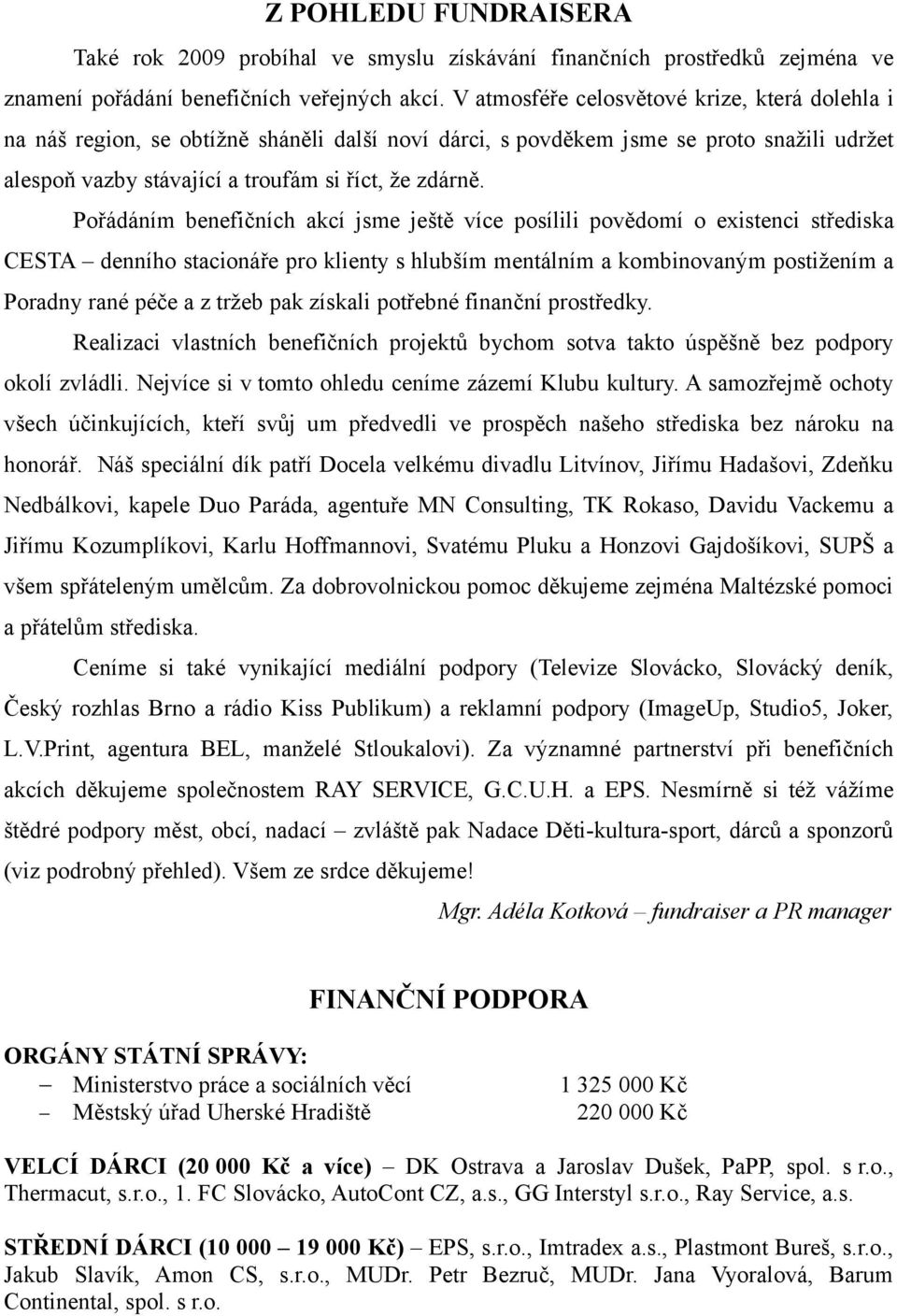 Pořádáním benefičních akcí jsme ještě více posílili povědomí o existenci střediska CESTA denního stacionáře pro klienty s hlubším mentálním a kombinovaným postižením a Poradny rané péče a z tržeb pak