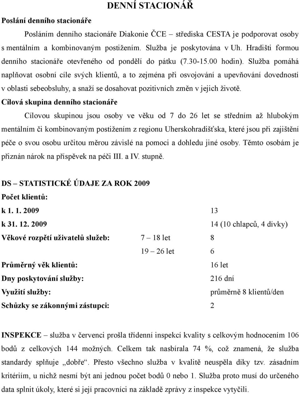 Služba pomáhá naplňovat osobní cíle svých klientů, a to zejména při osvojování a upevňování dovedností v oblasti sebeobsluhy, a snaží se dosahovat pozitivních změn v jejich životě.