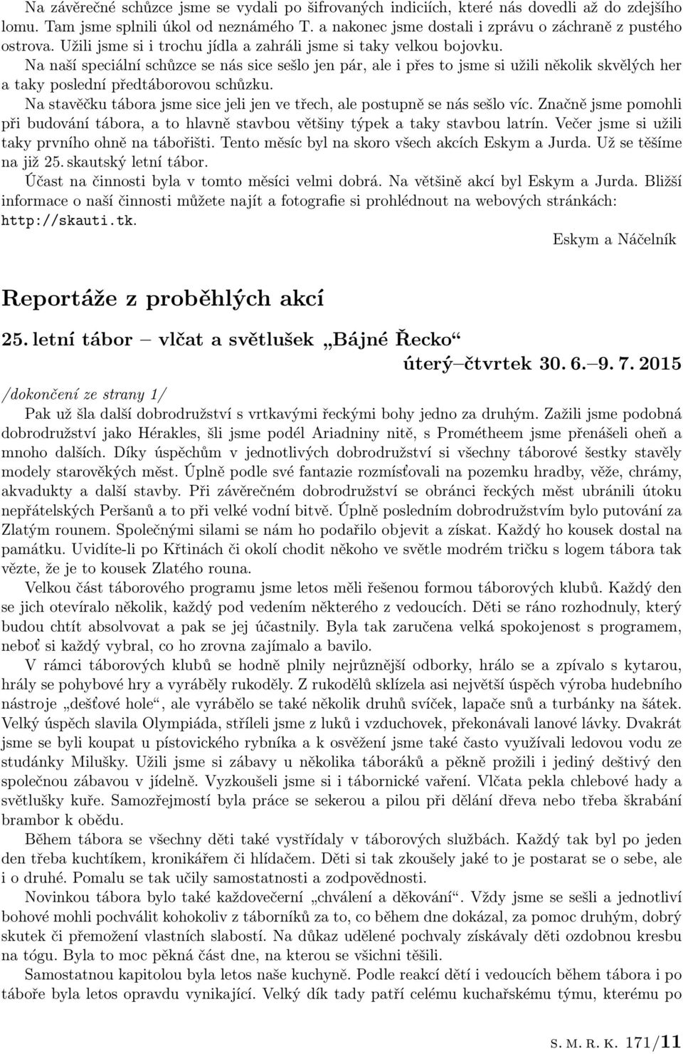 Na naší speciální schůzce se nás sice sešlo jen pár, ale i přes to jsme si užili několik skvělých her a taky poslední předtáborovou schůzku.