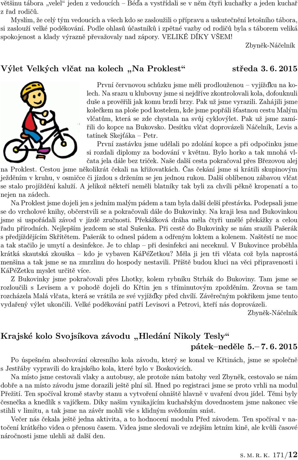 Podle ohlasů účastníků i zpětné vazby od rodičů byla s táborem veliká spokojenost a klady výrazně převažovaly nad zápory. VELIKÉ DÍKY VŠEM!