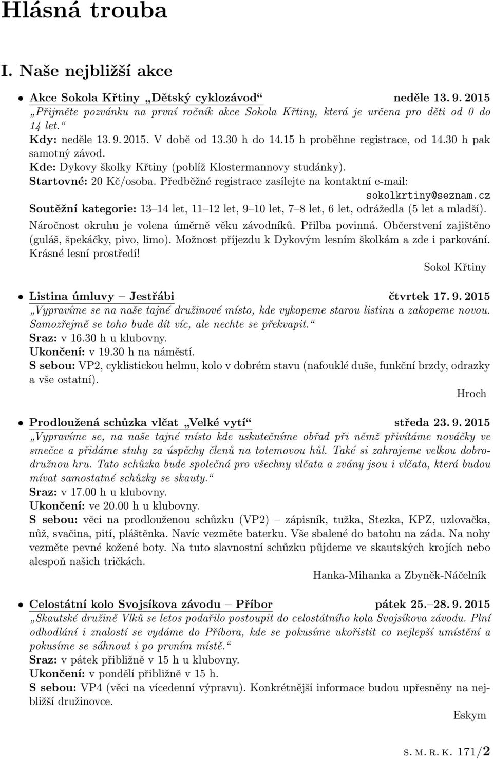 Předběžné registrace zasílejte na kontaktní e-mail: sokolkrtiny@seznam.cz Soutěžní kategorie: 13 14 let, 11 12 let, 9 10 let, 7 8 let, 6 let, odrážedla (5 let a mladší).