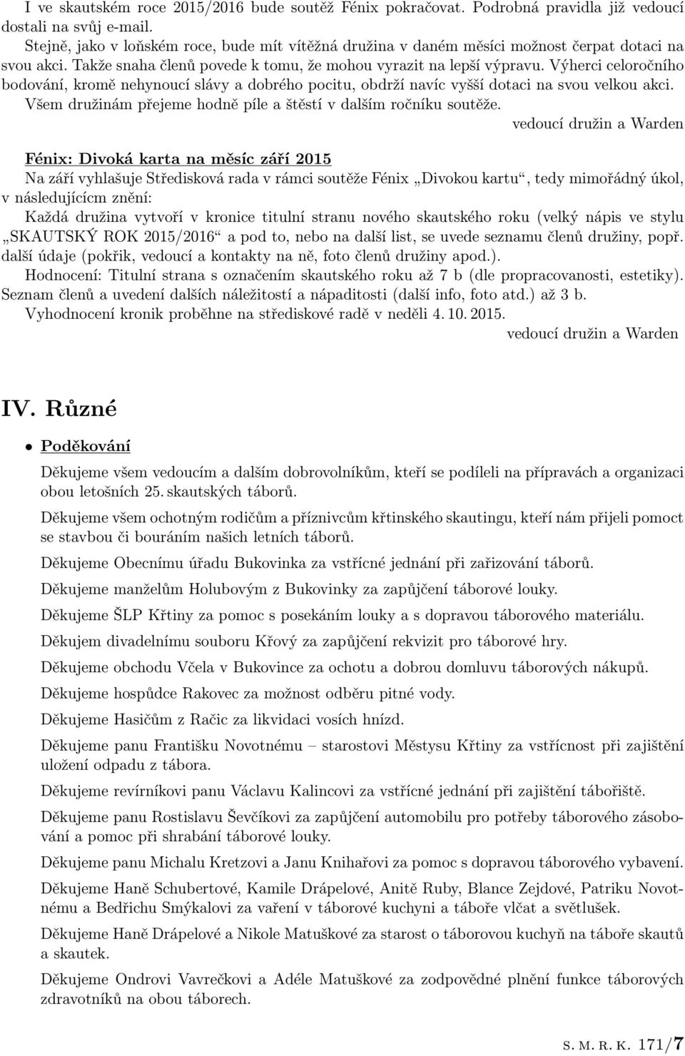 Výherci celoročního bodování, kromě nehynoucí slávy a dobrého pocitu, obdrží navíc vyšší dotaci na svou velkou akci. Všem družinám přejeme hodně píle a štěstí v dalším ročníku soutěže.