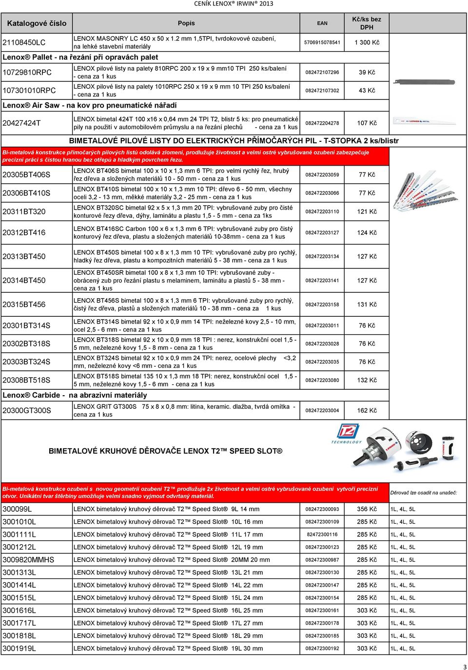 palety 1010RPC 250 x 19 x 9 mm 10 TPI 250 ks/balení Lenox Air Saw - na kov pro pneumatické nářadí 5706915078541 1 300 Kč 082472107296 39 Kč 082472107302 43 Kč 20427424T LENOX bimetal 424T 100 x16 x