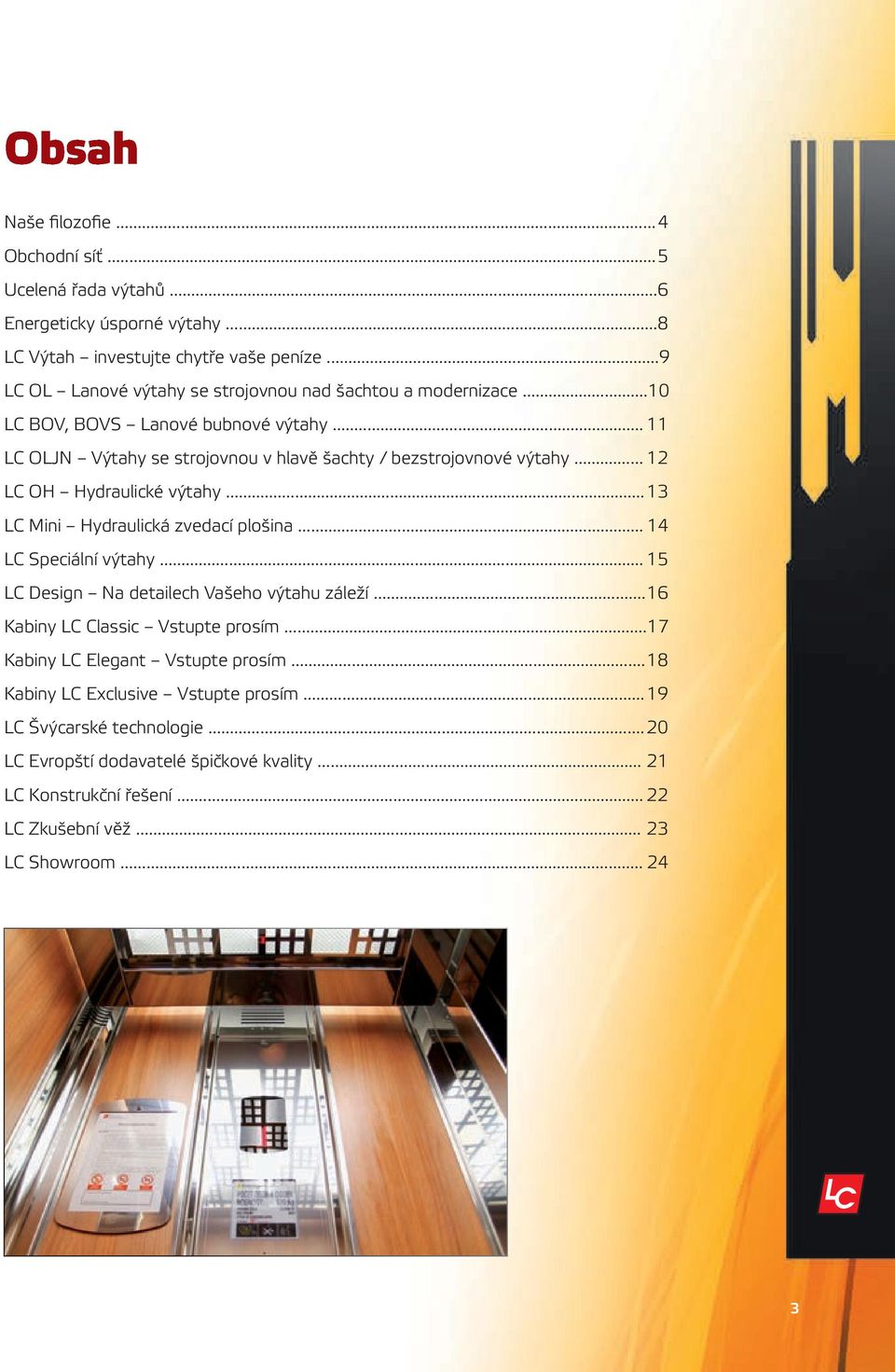 .. 12 LC OH Hydraulické výtahy... 13 LC Mini Hydraulická zvedací plošina... 14 LC Speciální výtahy... 15 LC Design Na detailech Vašeho výtahu záleží.