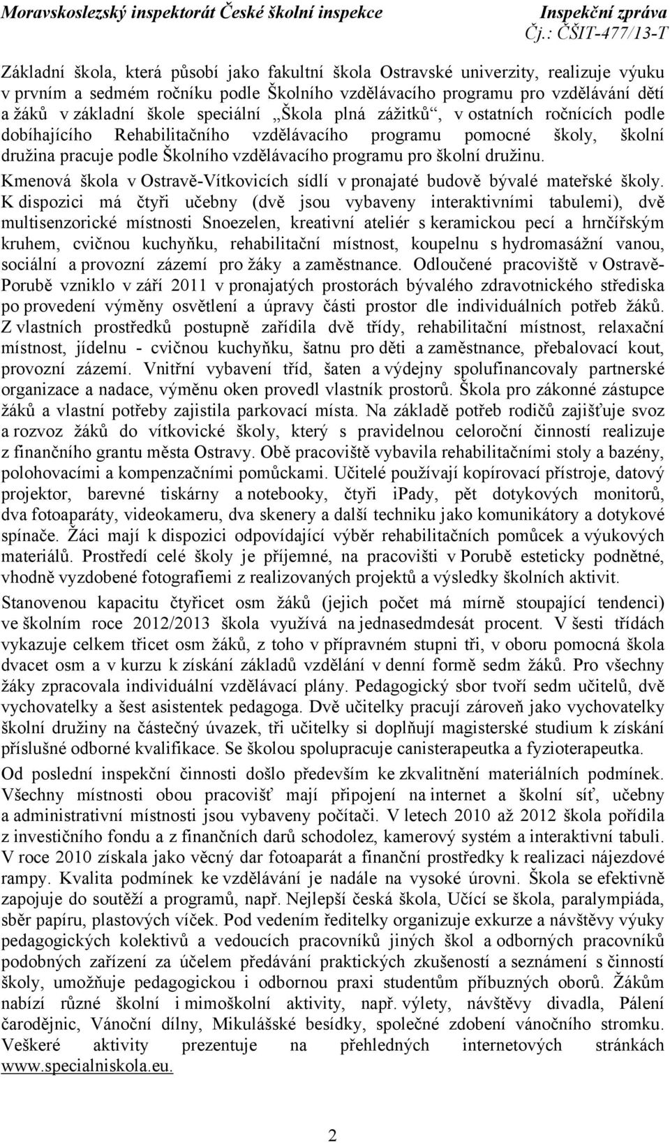 družinu. Kmenová škola v Ostravě-Vítkovicích sídlí v pronajaté budově bývalé mateřské školy.