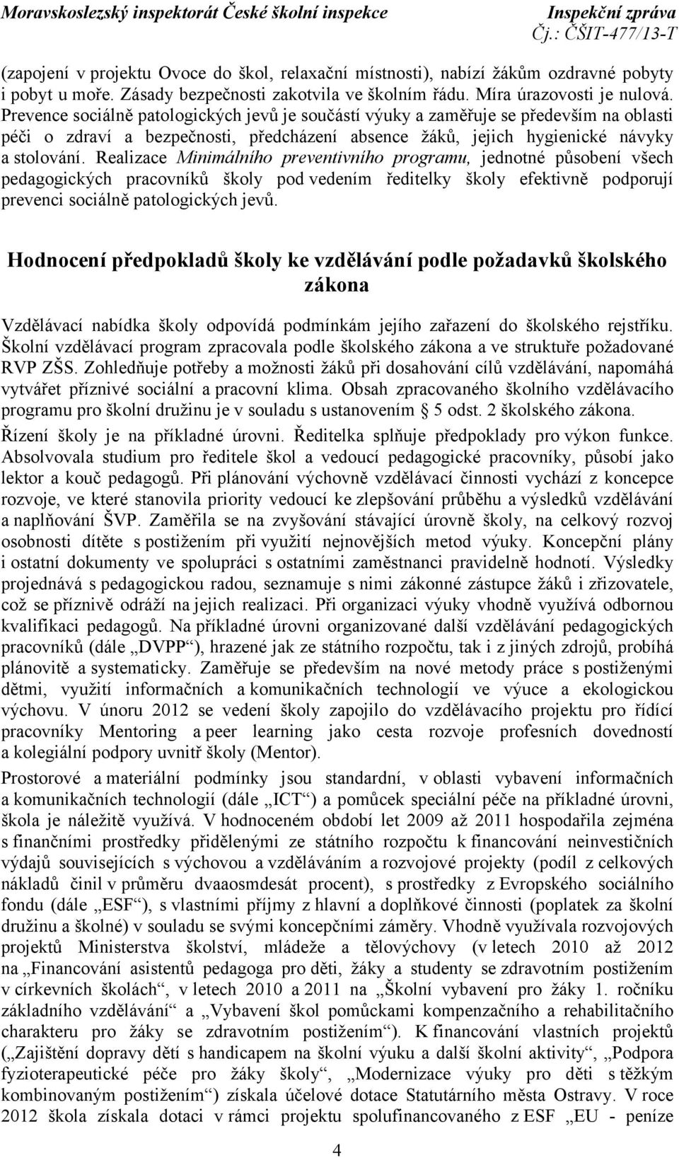 Realizace Minimálního preventivního programu, jednotné působení všech pedagogických pracovníků školy pod vedením ředitelky školy efektivně podporují prevenci sociálně patologických jevů.