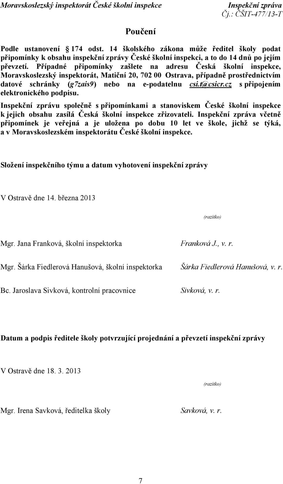 t@csicr.cz s připojením elektronického podpisu. Inspekční zprávu společně s připomínkami a stanoviskem České školní inspekce k jejich obsahu zasílá Česká školní inspekce zřizovateli.