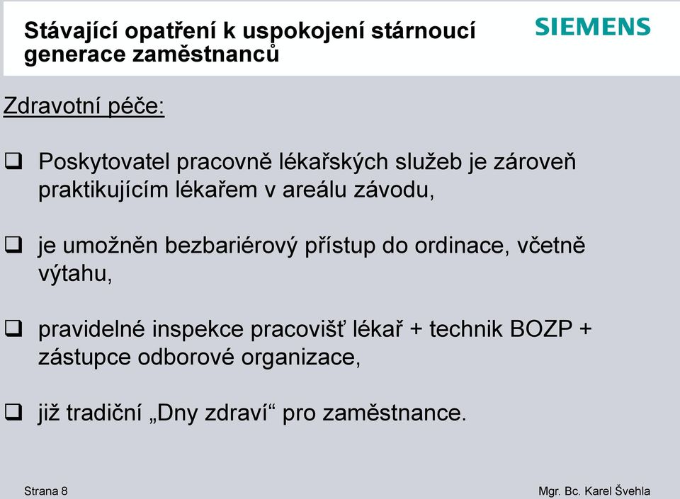 je umožněn bezbariérový přístup do ordinace, včetně výtahu, pravidelné inspekce pracovišť