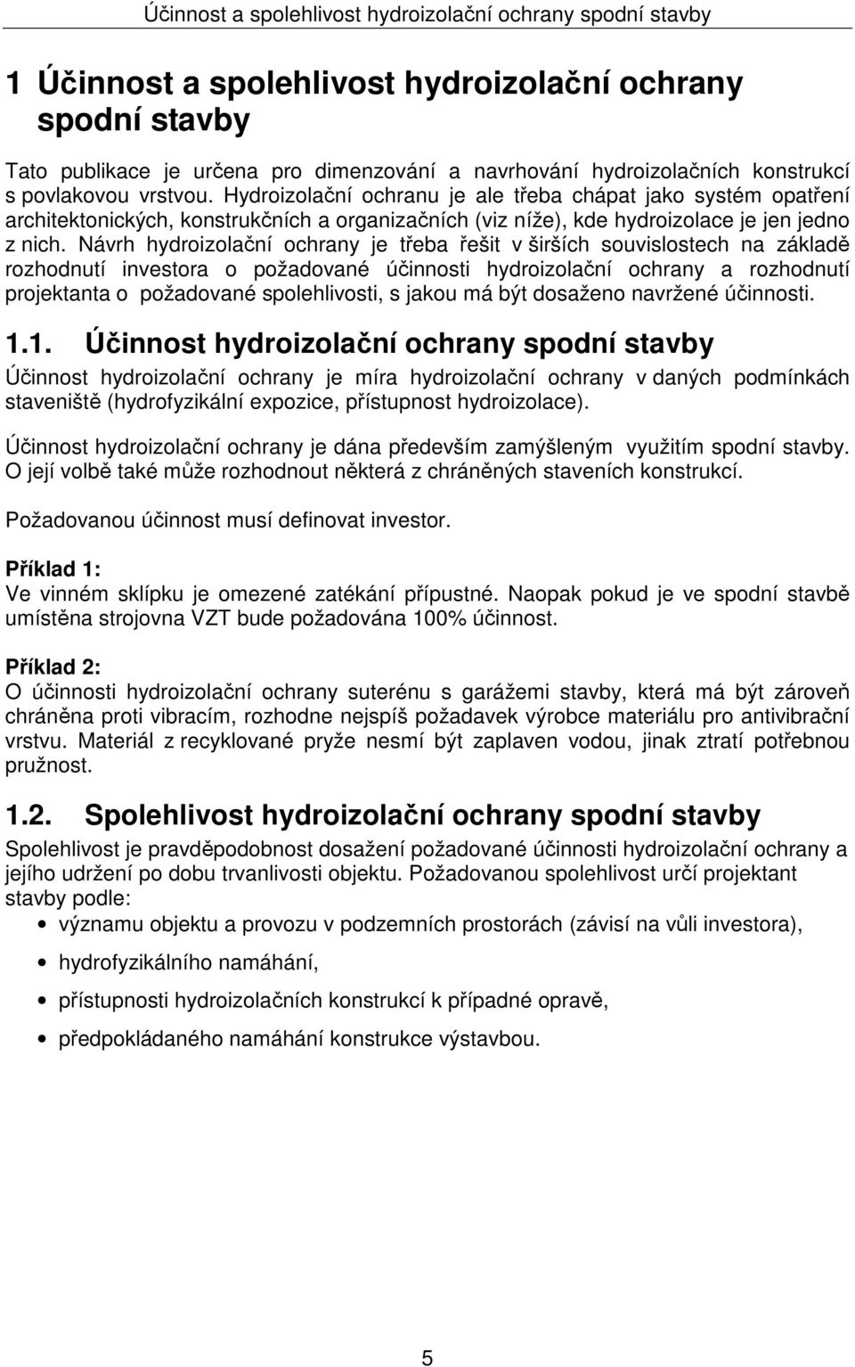 Návrh hydroizolační ochrany je třeba řešit v širších souvislostech na základě rozhodnutí investora o požadované účinnosti hydroizolační ochrany a rozhodnutí projektanta o požadované spolehlivosti, s