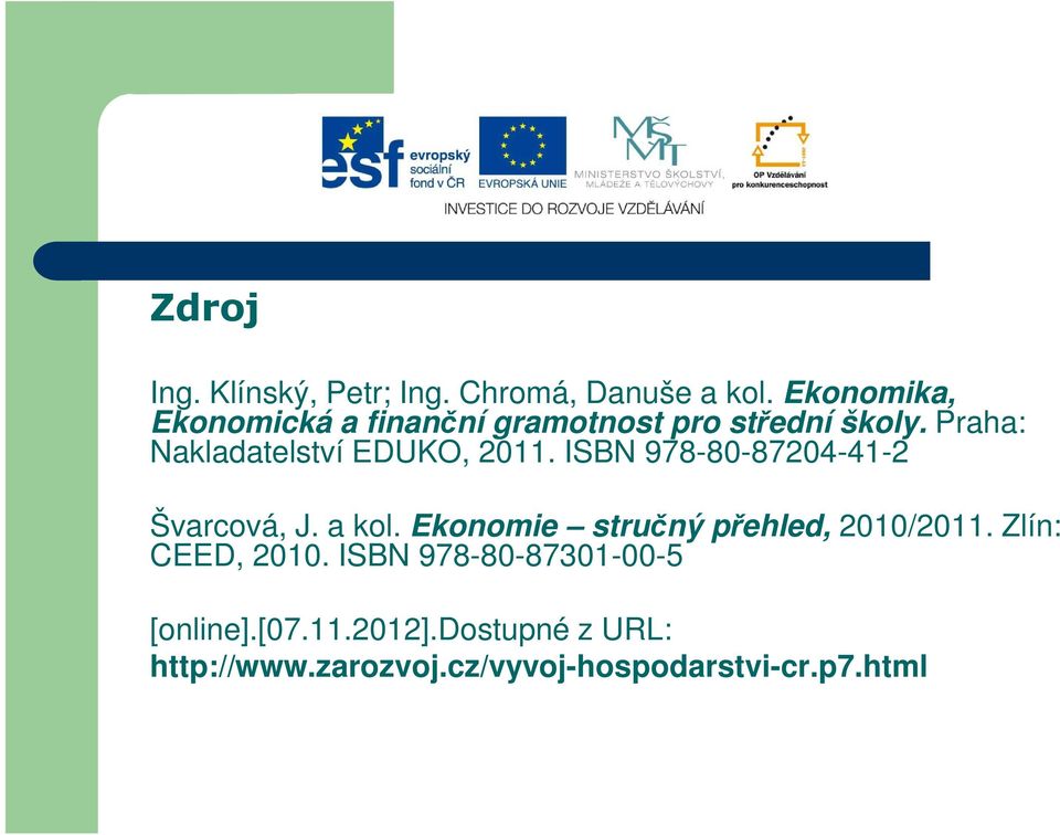 Praha: Nakladatelství EDUKO, 2011. ISBN 978-80-87204-41-2 Švarcová, J. a kol.