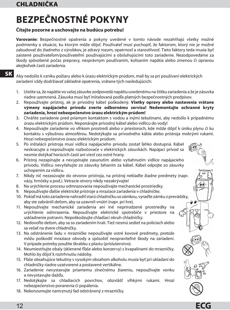 Používateľ musí pochopiť, že faktorom, ktorý nie je možné zabudovať do žiadneho z výrobkov, je zdravý rozum, opatrnosť a starostlivosť.