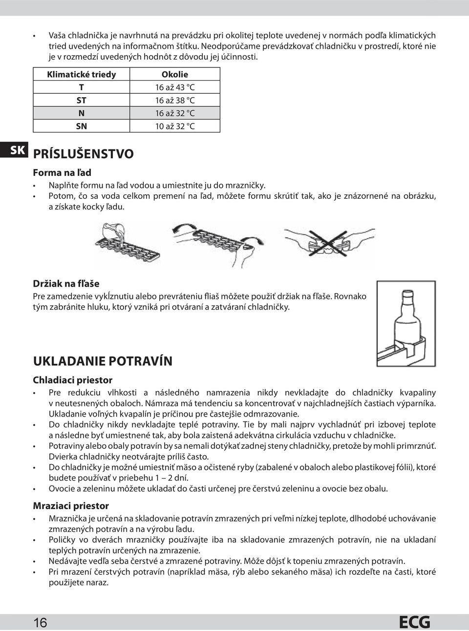 Klimatické triedy Okolie T 16 až 43 C ST 16 až 38 C N 16 až 32 C SN 10 až 32 C SK PRÍSLUŠENSTVO Forma na ľad Naplňte formu na ľad vodou a umiestnite ju do mrazničky.