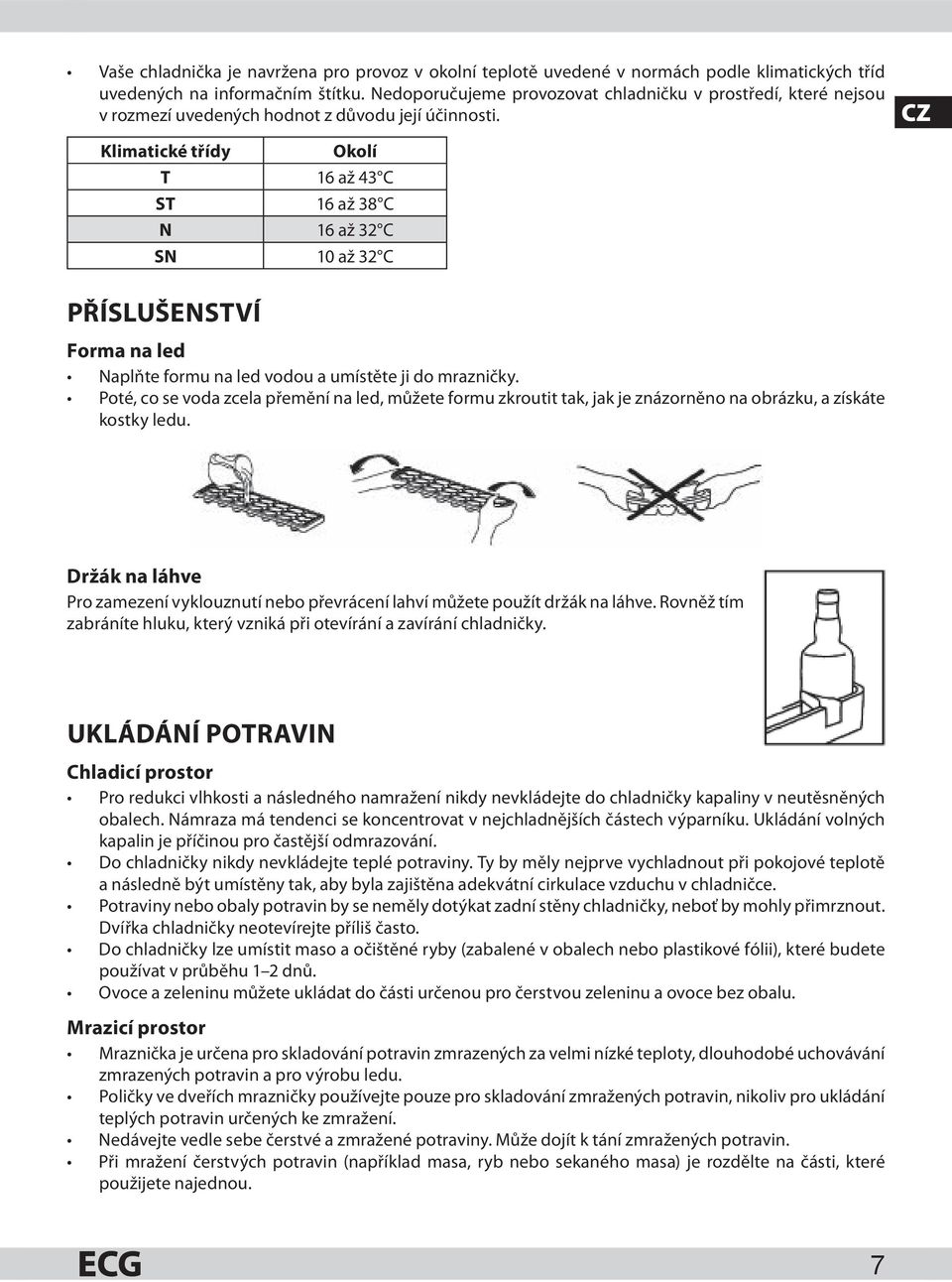 CZ Klimatické třídy Okolí T 16 až 43 C ST 16 až 38 C N 16 až 32 C SN 10 až 32 C PŘÍSLUŠENSTVÍ Forma na led Naplňte formu na led vodou a umístěte ji do mrazničky.