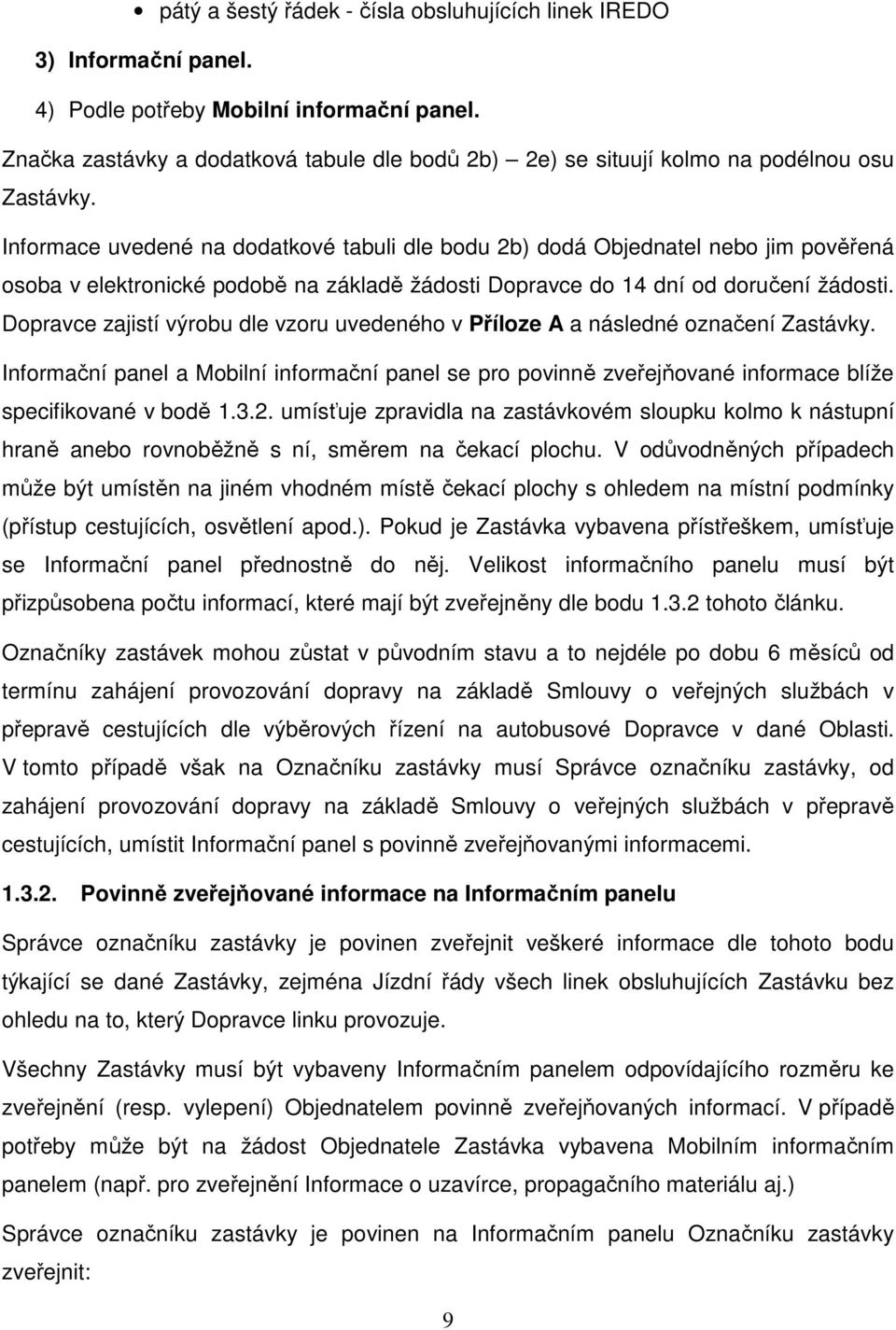 Informace uvedené na dodatkové tabuli dle bodu 2b) dodá Objednatel nebo jim pověřená osoba v elektronické podobě na základě žádosti Dopravce do 14 dní od doručení žádosti.